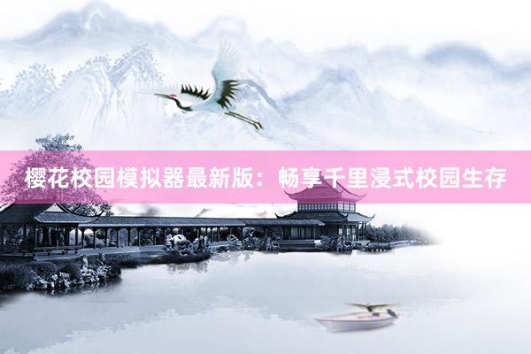 樱花校园模拟器最新版：畅享千里浸式校园生存
